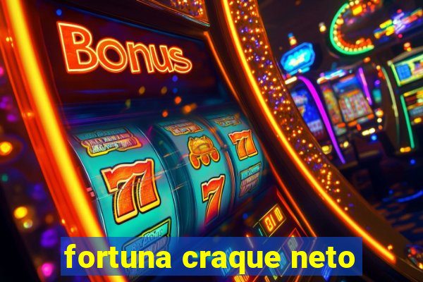 fortuna craque neto